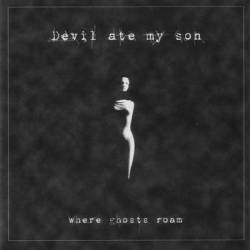 Devil Ate My Son : Where Ghosts Roam